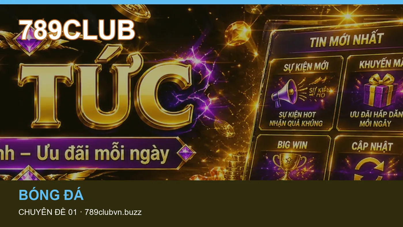 Trải nghiệm Bóng đá trên điện thoại cùng cẩm nang 789CLUB