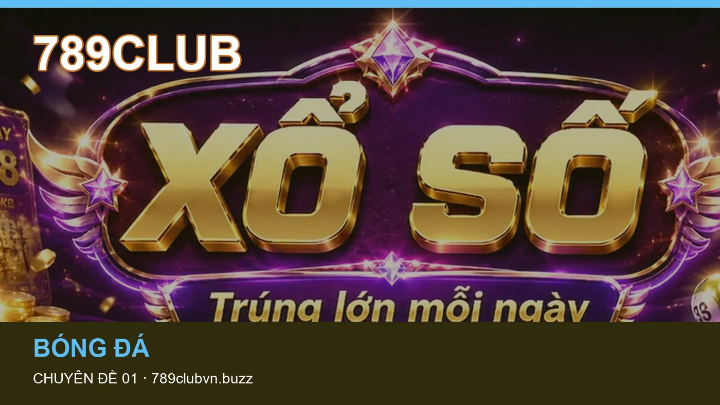Đối chiếu nguồn và thời điểm cập nhật trong Lịch thi đấu của 789CLUB