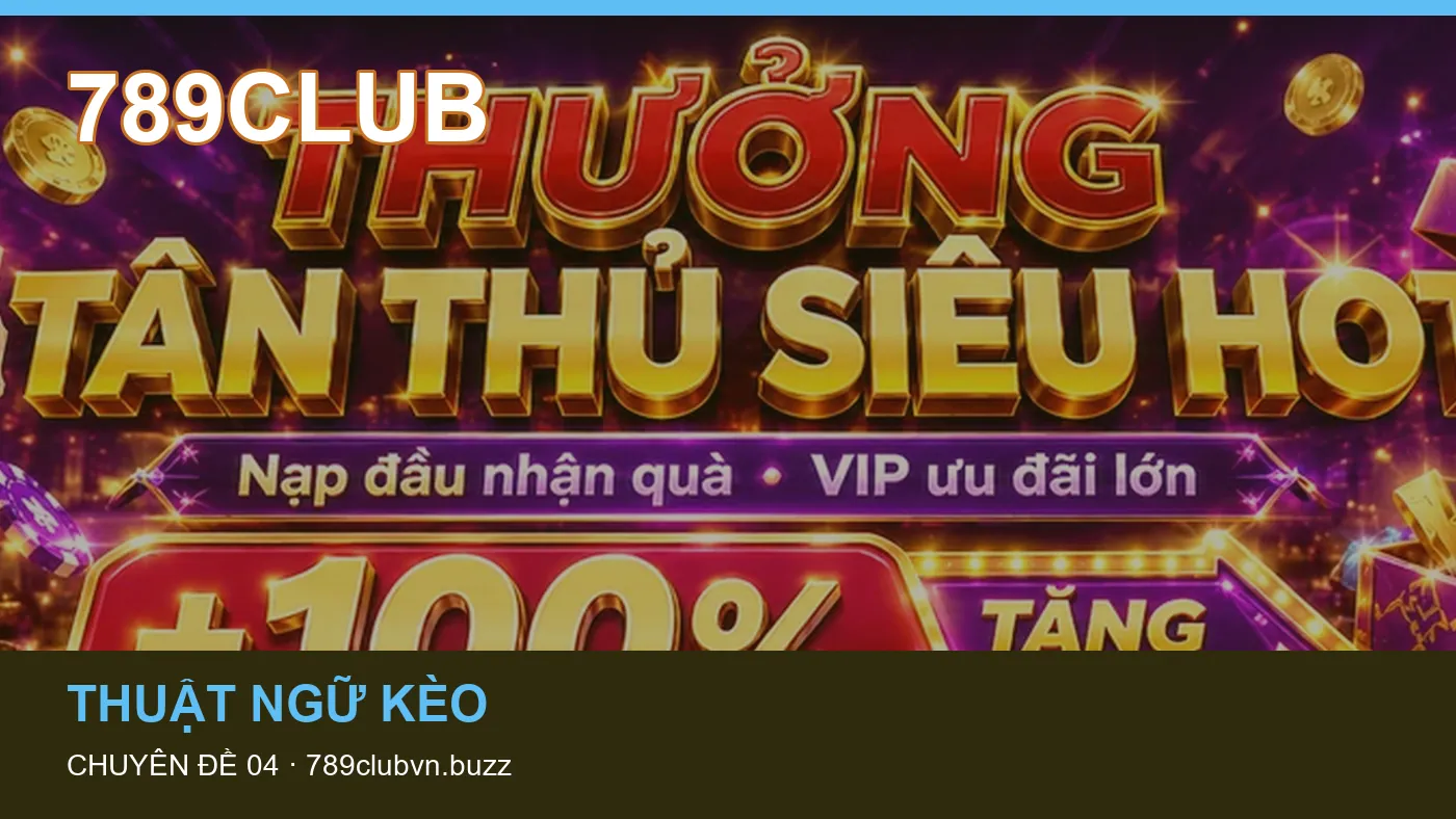 Đối chiếu nguồn và thời điểm cập nhật trong Thuật ngữ kèo của 789CLUB