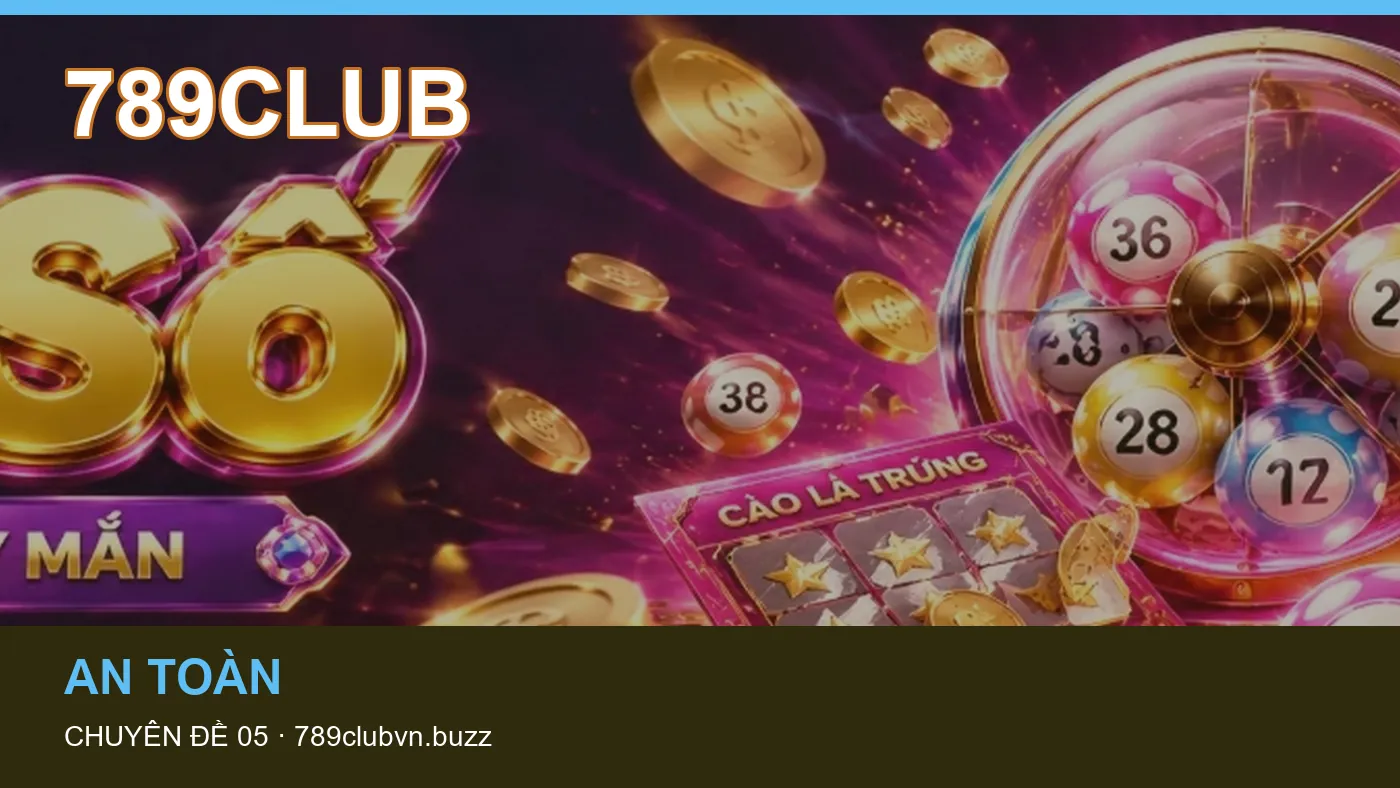 Hỏi đáp về An toàn: quy trình tự kiểm tra trên 789CLUB